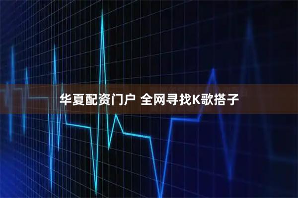 华夏配资门户 全网寻找K歌搭子