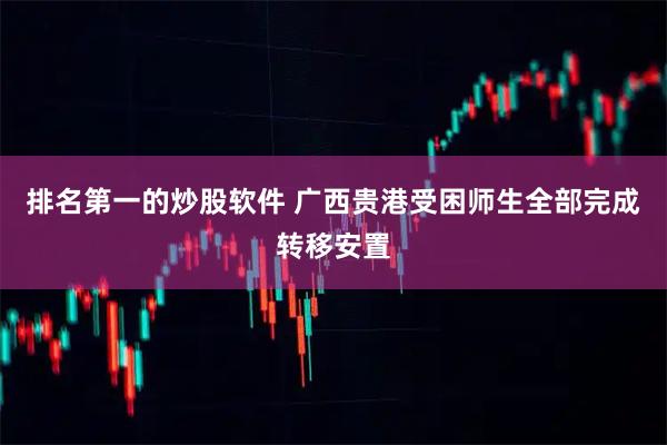 排名第一的炒股软件 广西贵港受困师生全部完成转移安置